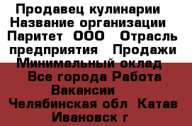 Продавец кулинарии › Название организации ­ Паритет, ООО › Отрасль предприятия ­ Продажи › Минимальный оклад ­ 1 - Все города Работа » Вакансии   . Челябинская обл.,Катав-Ивановск г.